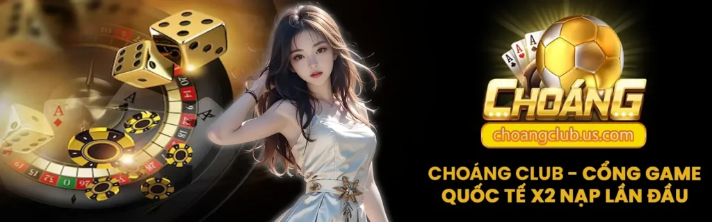Cổng game Choáng Club tặng X2 nạp đầu
